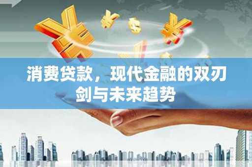 凤县消费贷款，现代金融的双刃剑与未来趋势