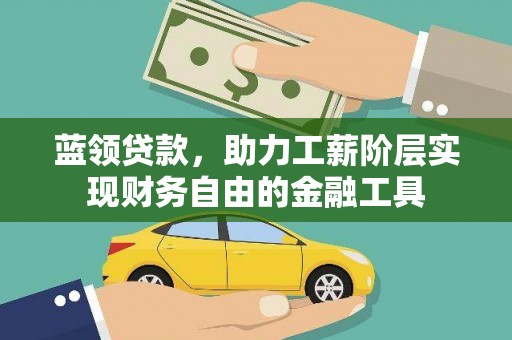 凤县蓝领贷款，助力工薪阶层实现财务自由的金融工具