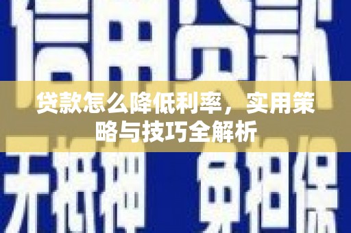 凤县贷款怎么降低利率，实用策略与技巧全解析