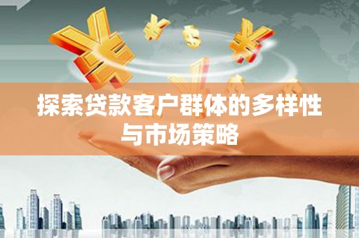 凤县探索贷款客户群体的多样性与市场策略