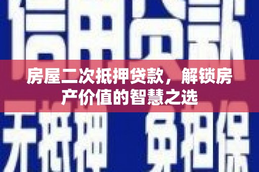 凤县房屋二次抵押贷款，解锁房产价值的智慧之选