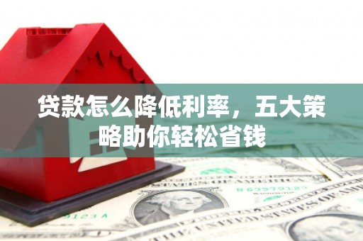 凤县贷款怎么降低利率，五大策略助你轻松省钱