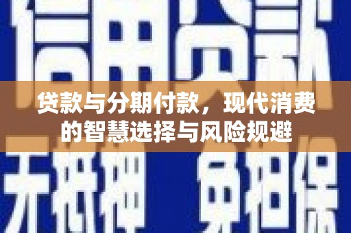 凤县贷款与分期付款，现代消费的智慧选择与风险规避
