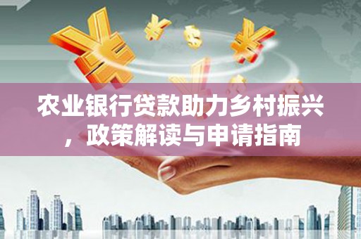 凤县农业银行贷款助力乡村振兴，政策解读与申请指南