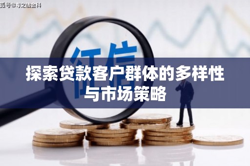 凤县探索贷款客户群体的多样性与市场策略