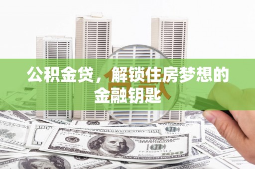凤县公积金贷，解锁住房梦想的金融钥匙