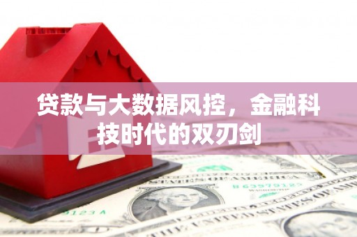 凤县贷款与大数据风控，金融科技时代的双刃剑