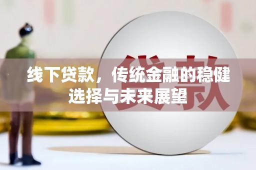 凤县线下贷款，传统金融的稳健选择与未来展望