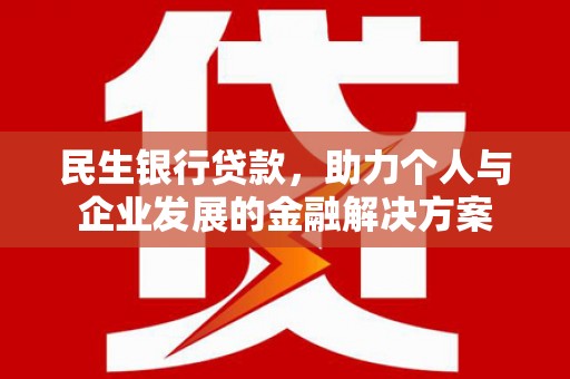 凤县民生银行贷款，助力个人与企业发展的金融解决方案