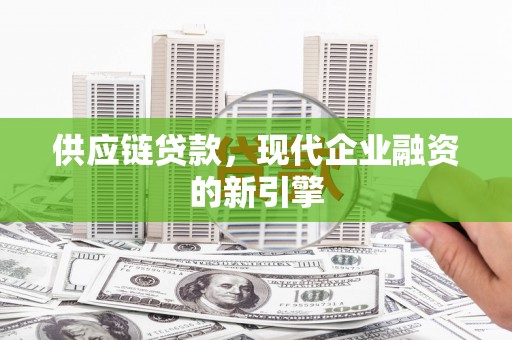 凤县供应链贷款，现代企业融资的新引擎