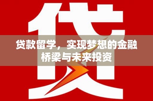 凤县贷款留学，实现梦想的金融桥梁与未来投资