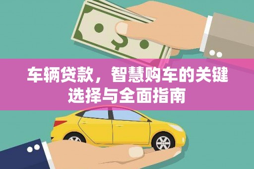 凤县车辆贷款，智慧购车的关键选择与全面指南