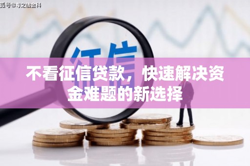 凤县不看征信贷款，快速解决资金难题的新选择