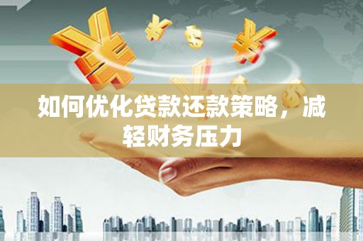 凤县如何优化贷款还款策略，减轻财务压力