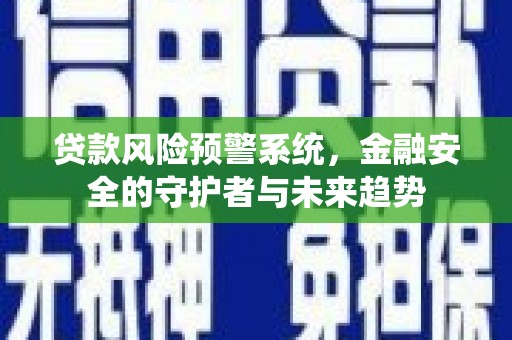 凤县贷款风险预警系统，金融安全的守护者与未来趋势