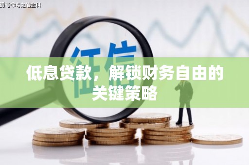 凤县低息贷款，解锁财务自由的关键策略