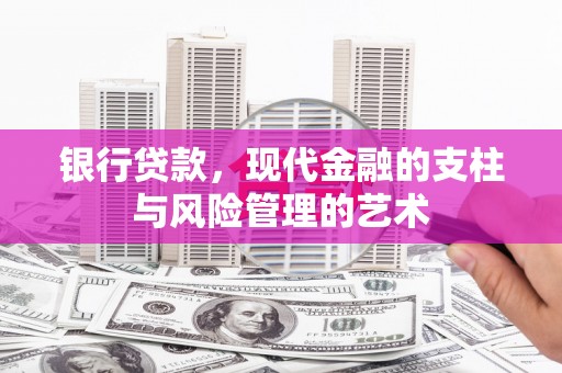 凤县银行贷款，现代金融的支柱与风险管理的艺术
