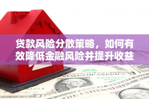 凤县贷款风险分散策略，如何有效降低金融风险并提升收益
