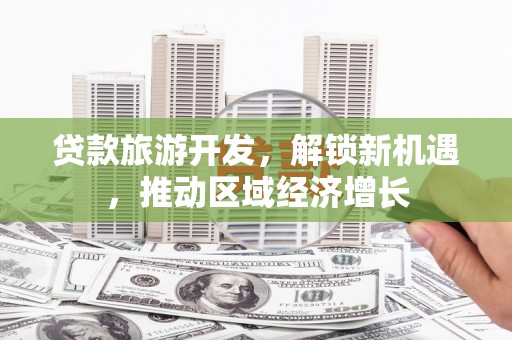 凤县贷款旅游开发，解锁新机遇，推动区域经济增长