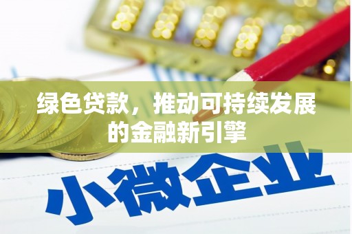 凤县绿色贷款，推动可持续发展的金融新引擎