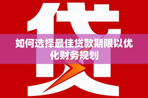 凤县如何选择最佳贷款期限以优化财务规划