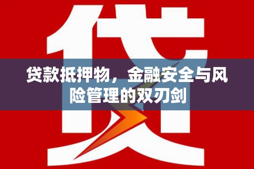凤县贷款抵押物，金融安全与风险管理的双刃剑