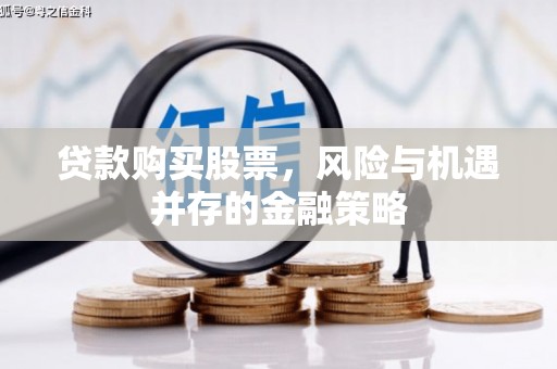 凤县贷款购买股票，风险与机遇并存的金融策略