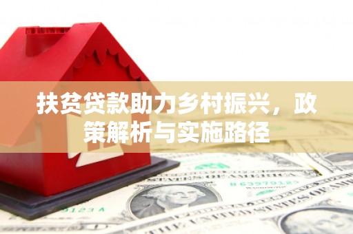 凤县扶贫贷款助力乡村振兴，政策解析与实施路径
