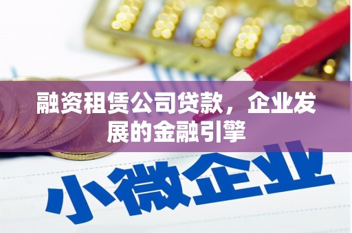 凤县融资租赁公司贷款，企业发展的金融引擎