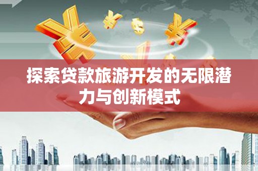 凤县探索贷款旅游开发的无限潜力与创新模式