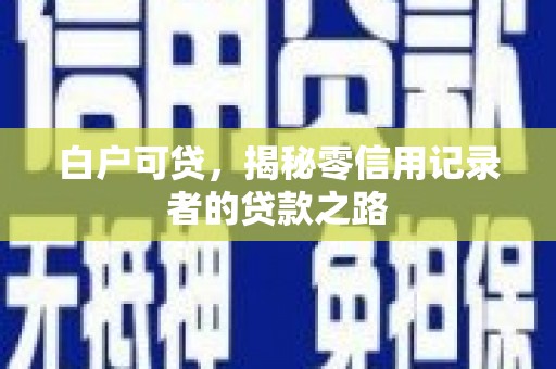 凤县白户可贷，揭秘零信用记录者的贷款之路