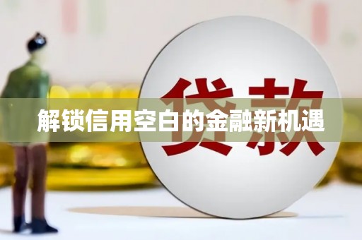 凤县解锁信用空白的金融新机遇