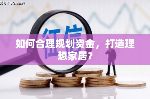 凤县如何合理规划资金，打造理想家居？